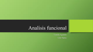 Analisis funcional
Camila Agudelo
Lina Sapuy
 