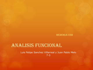 MEMORIA USB



ANALISIS FUNCIONAL
   Luis Felipe Sanchez Villarreal y Juan Pablo Melo
                         7-3
 