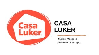 CASA
LUKER
Marisol Meneses
Sebastian Restrepo
 