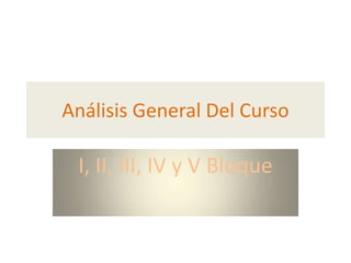 Análisis General Del Curso
I, II, III, IV y V Bloque
 