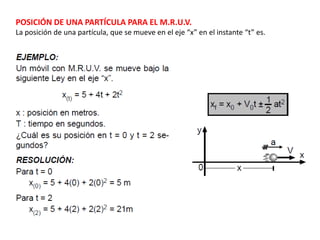 POSICIÓN DE UNA PARTÍCULA PARA EL M.R.U.V.La posición de una partícula, que se mueve en el eje “x” en el instante “t” es.