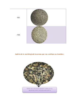 100
-100
Análisis de la morfologíade las arenas que van a utilizar en el moldeo:
TIPOS DE GRANOS OBSERVADOS EN EL
MICROSCOPIO ESTEREOGRÁFICO
 