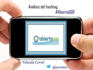 @yocomu
Yolanda Corral
Análisis del hashtag
#AbiertaUGR
 