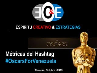ESPIRITU CREATIVO & ESTRATEGIAS

Métricas del Hashtag
#OscarsForVenezuela
Caracas, Marzo - 2014

 