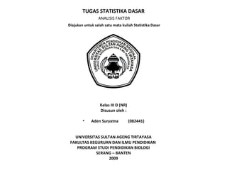 TUGAS STATISTIKA DASAR   ANALISIS FAKTOR   Diajukan untuk salah satu mata kuliah Statistika Dasar   ,[object Object],[object Object],[object Object],[object Object],[object Object],[object Object],[object Object],[object Object]