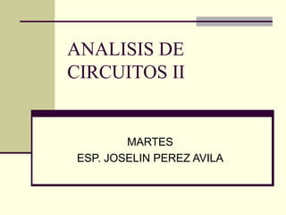 ANALISIS DE CIRCUITOS II MARTES ESP. JOSELIN PEREZ AVILA 