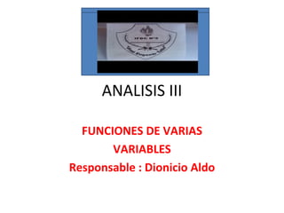ANALISIS III FUNCIONES DE VARIAS VARIABLES  Responsable : Dionicio Aldo 