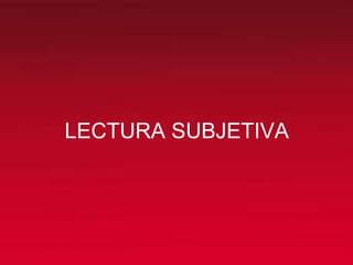 LECTURA SUBJETIVA
 