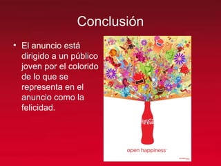 Conclusión
• El anuncio está
dirigido a un público
joven por el colorido
de lo que se
representa en el
anuncio como la
felicidad.
 