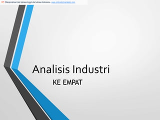 Analisis Industri
KE EMPAT
Diterjemahkan dari bahasa Inggris ke bahasa Indonesia - www.onlinedoctranslator.com
 