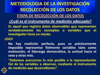PREPARAR DATOS PARA SU ANÁLISIS.METODOLOGIA DE LA INVESTIGACIÓNRECOLECCIÓN DE LOS DATOSETAPA DE RECOLECCIÓN DE LOS DATOS  Esta etapa implica en tres actividades estrechamente vinculadas:Seleccionar un instrumento de medición de los disponibles o desarrollar uno (el instrumento de recolección de los datos) – válido y confiable;