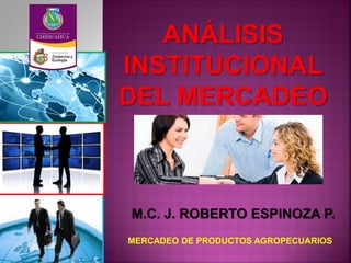 M.C. J. ROBERTO ESPINOZA P.
MERCADEO DE PRODUCTOS AGROPECUARIOS
 