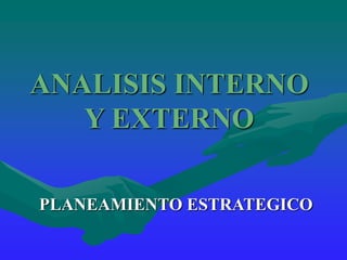ANALISIS INTERNO
   Y EXTERNO

PLANEAMIENTO ESTRATEGICO
 