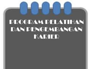 PROGRAM PELATIHAN
DAN PENGEMBANGAN
KARIER
 