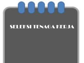 SELEKSI TENAGA KERJA
 