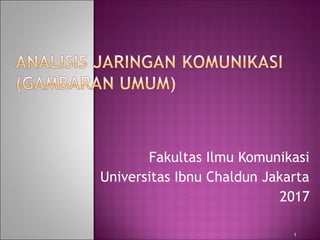 Fakultas Ilmu Komunikasi
Universitas Ibnu Chaldun Jakarta
2017
1
 