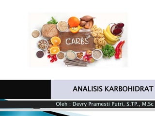 ANALISIS KARBOHIDRAT
Oleh : Devry Pramesti Putri, S.TP., M.Sc
 