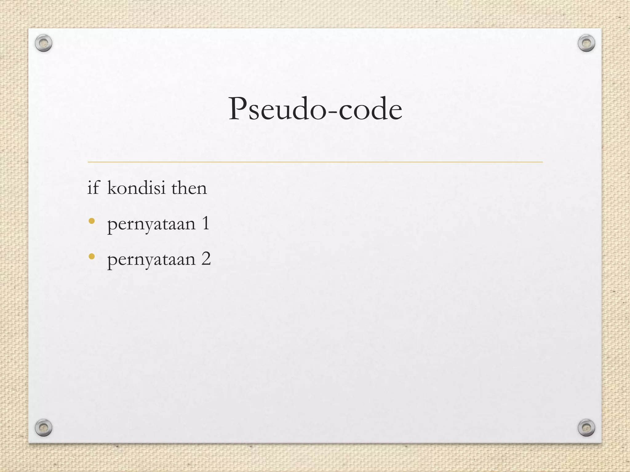 Pseudo-code
if kondisi then
• pernyataan 1
• pernyataan 2