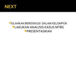 SILAHKAN BERDISKUSI DALAM KELOMPOK
LAKUKAN ANALISIS KASUS MTBS
PRESENTASIKAN
 