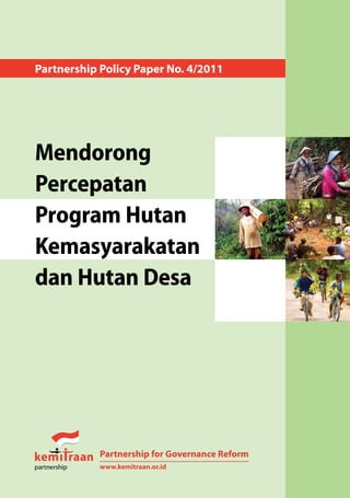 Partnership Policy Paper No. 4/2011
Mendorong
Percepatan
Program Hutan
Kemasyarakatan
dan Hutan Desa
Partnership for Governance Reform
www.kemitraan.or.id
 