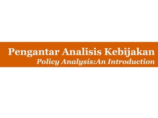 Pengantar Analisis Kebijakan
Policy Analysis:An Introduction
 