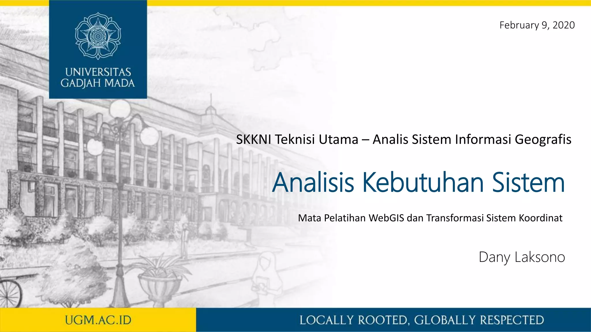 Analisis Kebutuhan Sistem
Dany Laksono
February 9, 2020
Mata Pelatihan WebGIS dan Transformasi Sistem Koordinat
SKKNI Teknisi Utama – Analis Sistem Informasi Geografis
 