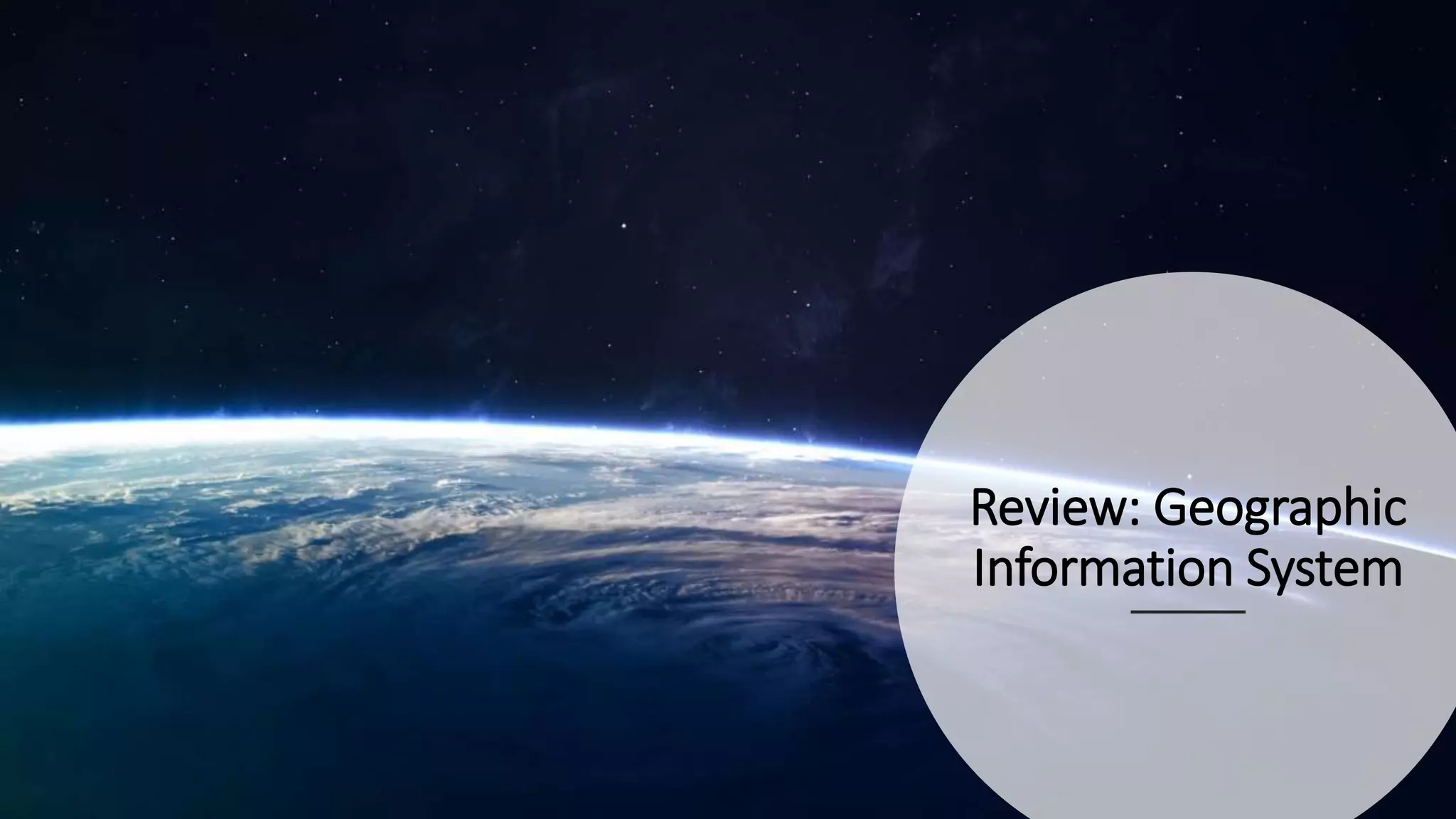Review: Geographic
Information System
 