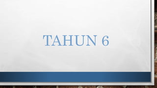 TAHUN 6
 