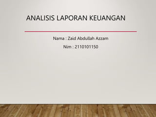 ANALISIS LAPORAN KEUANGAN
Nama : Zaid Abdullah Azzam
Nim : 2110101150
 