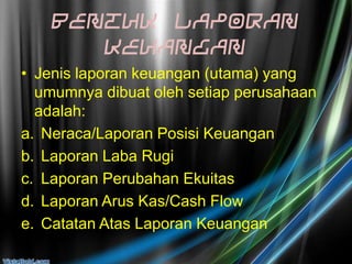 Bentuk Laporan
Keuangan
• Jenis laporan keuangan (utama) yang
umumnya dibuat oleh setiap perusahaan
adalah:
a. Neraca/Lapo...