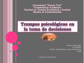 Alumna: Karla Añez
                                            CI: 20320961
              Análisis de problemas y toma de decisiones
                                                   SaiaB


Cabudare, Noviembre 2012
 