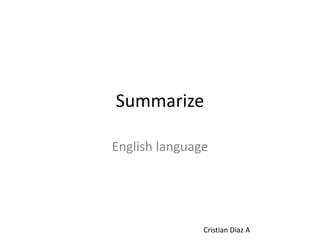 Summarize

English language




               Cristian Diaz A
 