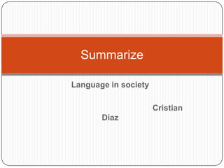 Summarize

Language in society

                      Cristian
       Diaz
 