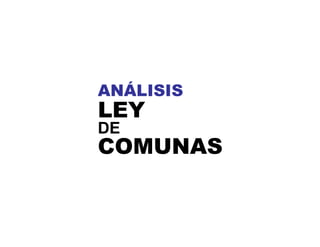 ANÁLISIS
LEY
DE
COMUNAS
 