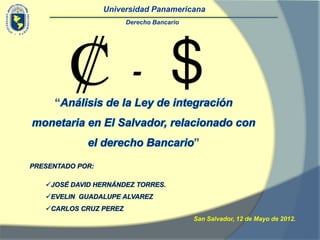 Universidad Panamericana
     Derecho Bancario




      -




                        San Salvador, 12 de Mayo de 2012.
 