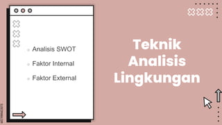 SLIDESMANIA.COM
Teknik
Analisis
Lingkungan
○ Analisis SWOT
○ Faktor Internal
○ Faktor External
 
