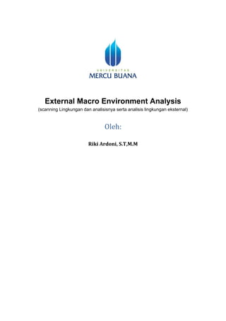 External Macro Environment Analysis
(scanning Lingkungan dan analisisnya serta analisis lingkungan eksternal)
Oleh:
Riki Ardoni, S.T,M.M
 