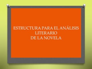 ESTRUCTURA PARA EL ANÁLISIS
LITERARIO
DE LA NOVELA
 