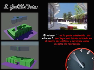 2.GeoMeTria:El volumen 1  es la parte substraída  del volumen 2, que logra una forma estriada en el centro del edificio y satisface como un patio de recreación.