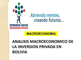 ANALISIS MACROECONOMICO DE
LA INVERSION PRIVADA EN
BOLIVIA
MACROECONOMIA
 