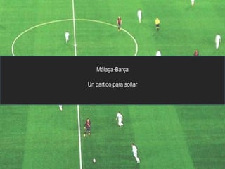 Málaga-Barça

Un partido para soñar
 