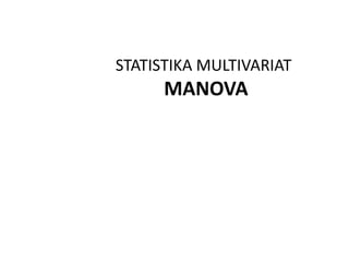 STATISTIKA MULTIVARIAT
MANOVA
 