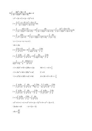 ퟗ. ∫ 
ퟐ풙ퟐ − ퟑ풙 − ퟑ 
(풙 − ퟏ)(풙ퟐ − ퟐ풙 + ퟓ) 
풅풙 = 푰 
∙ 푥2 − 2푥 + 5 = (푥 − 1)2 + 4 
퐼 = ∫ 
푥2 − 푥 − 8 + 푥2 − 2푥 + 5 
(푥 − 1)(푥2 − 2푥 + 5) 
푑푥 
퐼 = ∫ 
푥(푥 − 1) 
(푥 − 1)(푥2 − 2푥 + 5) 
− 8 ∫ 
푑푥 
(푥 − 1)(푥2 − 2푥 + 5) 
+ ∫ 
(푥2 − 2푥 + 5) 
(푥 − 1)(푥2 − 2푥 + 5) 
푑푥 
퐼 = ∫ 
푥푑푥 
푥2 − 2푥 + 5 
− 8 ∫ 
푑푥 
(푥 − 1)[(푥 − 1)2 + 4] 
+ ∫ 
푑푥 
(푥 − 1) 
∙ 푥 − 1 = 푢 → 푥 = 푢 + 1 
∙ 푑푥 = 푑푢 
퐼 = ∫ 
(푢 + 1) 
푢2 + 4 
푑푢 − 8 ∫ 
푑푥 
푢(푢2 + 4) 
+ ∫ 
푑푢 
푢 
퐼 = ∫ 
푢 푑푢 
푢2 + 4 
+ ∫ 
푑푢 
푢2 + 4 
− 8 ∫ 
푑푢 
푢(푢2 + 4) 
+ ∫ 
푑푢 
푢 
1 
푢(푢2 + 4) 
= 
퐴 
푢 
+ 
퐵(2푢) + 푐 
푢2 + 4 
∙ 1 = 퐴(푢2 + 4) + (2퐵푢 + 푐)푢 4퐴 = 1 → 퐴 = 
1 
4 
∙ 1 = 퐴푢2 + 4퐴 + 2퐵푢2 + 푢퐶 퐶 = 0 
∙ 1 = 푢2(퐴 + 2퐵) + 푢퐶 + 4퐴 퐴 + 2푏 = 0 → 퐵 = − 
1 
8 
퐼 = ∫ 
푢 푑푢 
푢2 + 4 
+ ∫ 
푑푢 
푢2 + 4 
1 
4 
− 8[ 
∫ 
푑푢 
푢 
− 
1 
4 
∫ 
푢 푑푢 
푢2 + 4 
] + ∫ 
푑푢 
푢 
퐼 = ∫ 
푢 푑푢 
푢2 + 4 
+ ∫ 
푑푢 
푢2 + 4 
− 2 ∫ 
푑푢 
푢 
− 2 ∫ 
푢 푑푢 
푢2 + 4 
] + ∫ 
푑푢 
푢 
퐼 = 3 ∫ 
푢 푑푢 
푢2 + 4 
− ∫ 
푑푢 
푢 
+ ∫ 
푑푢 
푢2 + 4 
∙ 푢2 + 4 = 푡 → 푡 = 푢2 + 4 = (푥 − 1) 2 + 4 = 푥2 − 2푥 + 5 
∙ 2푢 푑푢 = 푑푡 ∙ 푢 = (푥 − 1) 
∙ 푑푢 = 
푑푡 
2푢 
 