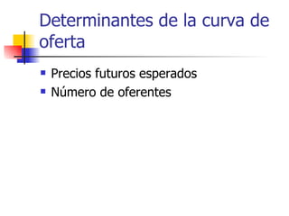 Determinantes de la curva de oferta Precios futuros esperados  Número de oferentes 