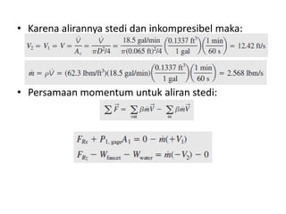 • Karena alirannya stedi dan inkompresibel maka:

• Persamaan momentum untuk aliran stedi:

 