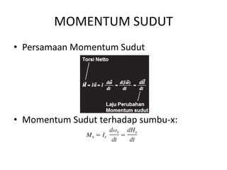 MOMENTUM SUDUT
• Persamaan Momentum Sudut

• Momentum Sudut terhadap sumbu-x:

 