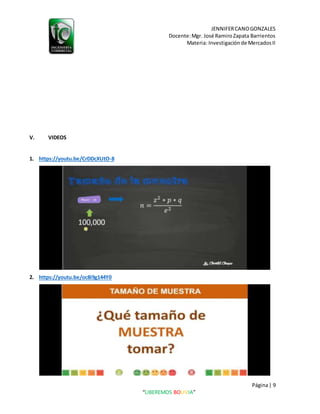 JENNIFERCANOGONZALES
Docente:Mgr. José RamiroZapata Barrientos
Materia: Investigaciónde MercadosII
Página| 9
“LIBEREMOS BOLIVIA”
V. VIDEOS
1. https://youtu.be/CrDDcXUtO-8
2. https://youtu.be/oc8i9g144Y0
 
