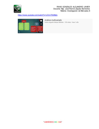RIVAS GONZALES ALEJANDRO JAVIER
Docente: Mgr. José Ramiro Zapata Barrientos
Materia: Investigación de Mercados II
“LIBEREMOS BOLIVIA”
https://www.youtube.com/watch?v=LOrm70UMyto
 