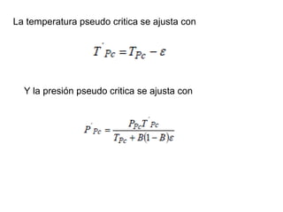 La temperatura pseudo critica se ajusta con 
Y la presión pseudo critica se ajusta con 
 