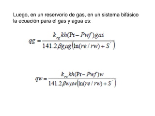 Luego, en un reservorio de gas, en un sistema bifásico 
la ecuación para el gas y agua es: 
 